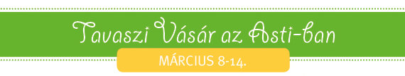 Tavaszi Vásár az Asti-ban Március 8-14